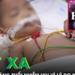 Xót xa bé trai 16 tháng tuổi nhiễm HIV vì nguyên nhân không ngờ tới