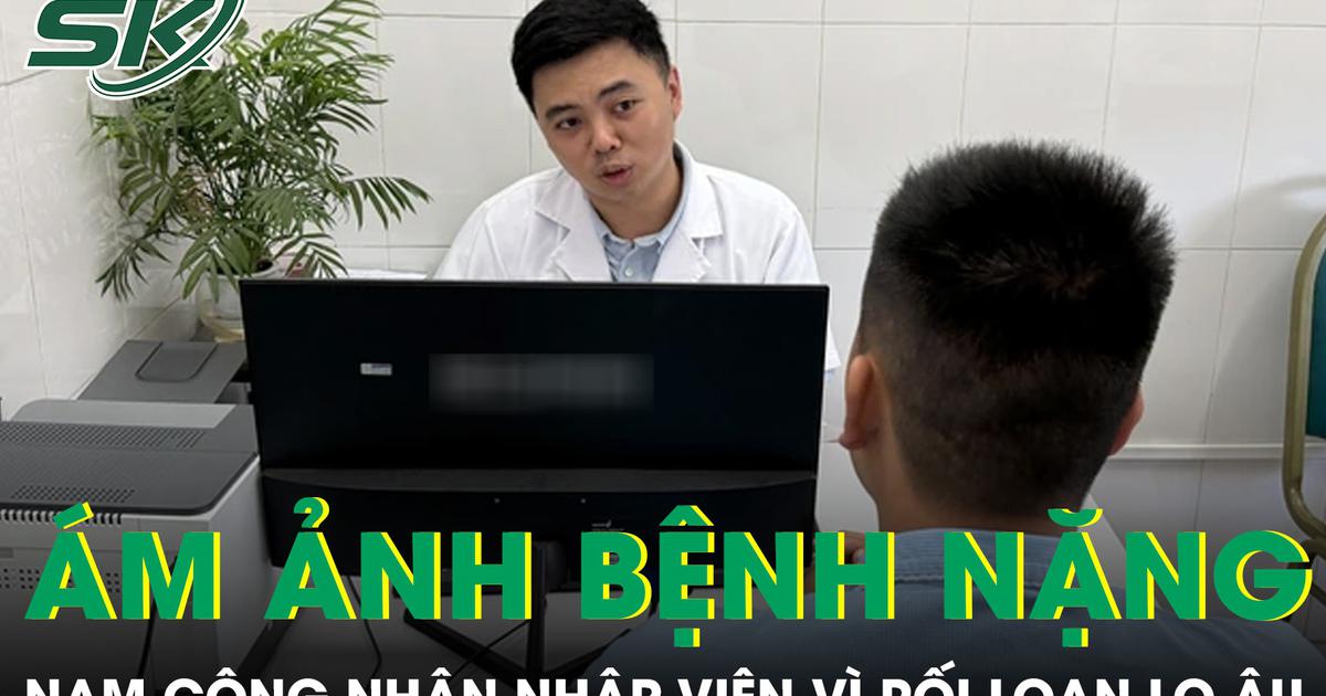 Nam công nhân ám ảnh bệnh nặng, nhập viện vì rối loạn lo âu
