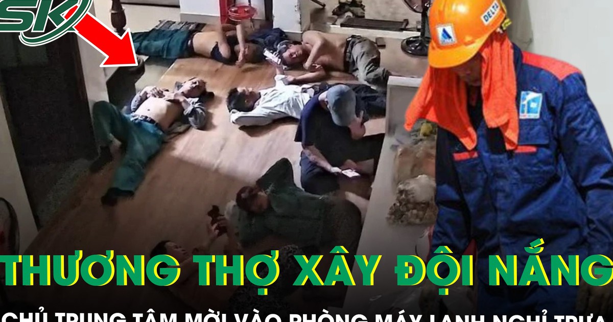 Giữa nắng 40 độ, chủ trung tâm ngoại ngữ mời nhóm thợ xây vào phòng máy lạnh nghỉ trưa